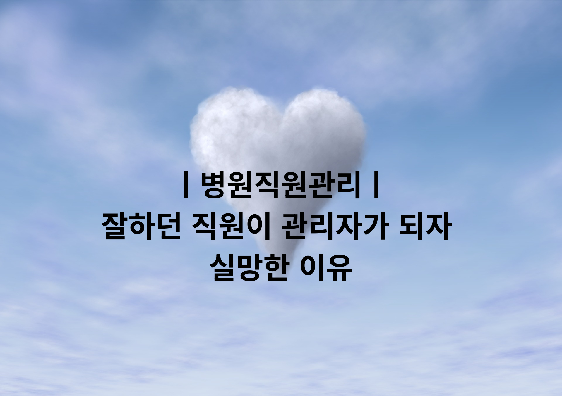 ㅣ병원직원관리ㅣ 잘하던 직원이 관리자가 되자 실망으로 보이기 시작한 이유 (1).png